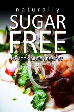 Naturally Sugar-Free- No Cook Dinner Recipes de Naturally Sugar Series