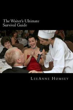 The Waiter's Ultimate Survival Guide de MS Leeanne Homsey