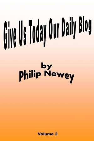 Give Us Today Our Daily Blog de Philip Newey