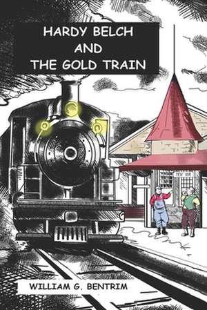 Hardy Belch and the Gold Train de William G. Bentrim