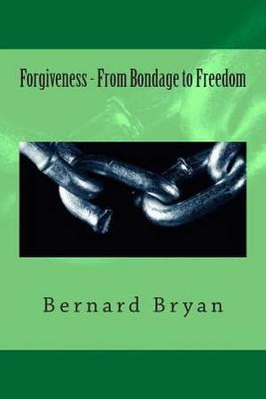 Forgiveness - From Bondage to Freedom de Bernard Bryan