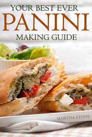 Your Best Ever Panini Making Guide de Martha Stone