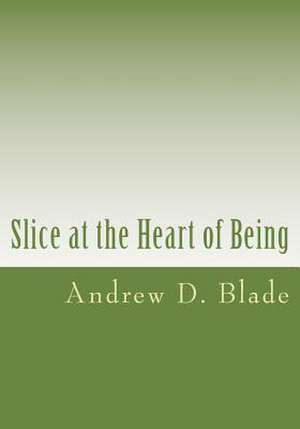 Slice at the Heart of Being de Andrew David Blade