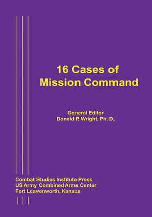 16 Cases of Mission Command de Ph. D. Donald P. Wright