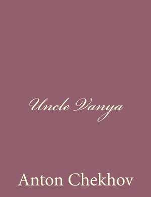 Uncle Vanya de Anton Pavlovich Chekhov