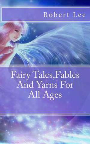 Fairy Tales, Fables and Yarns for All Ages de Robert F. Lee