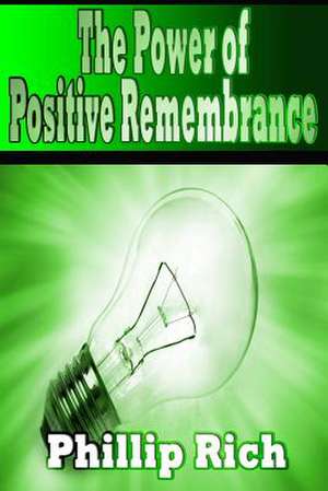 The Power of Positive Remembrance de Phillip Rich