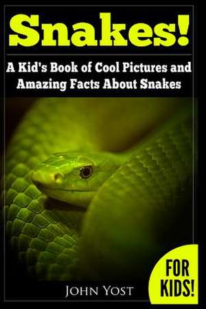 Snakes! a Kid's Book of Cool Images and Amazing Facts about Snakes de John Yost