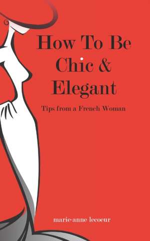 How to Be Chic and Elegant de Marie-Anne Lecoeur