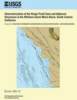 Characterization of the Hosgri Fault Zone and Adjacent Structures in the Offshore Santa Maria Basin, South-Central California de C. Richard Willingham