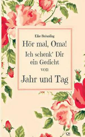 Hor Mal, Oma! Ich Schenk' Dir Ein Gedicht Von Jahr Und Tag de Elke Braunling