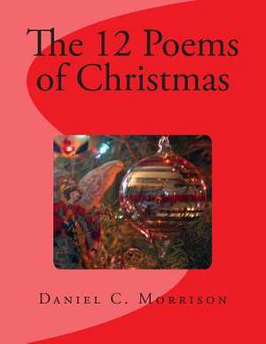 The 12 Poems of Christmas de Daniel C. Morrison