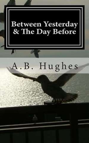 Between Yesterday & the Day Before de A. B. Hughes