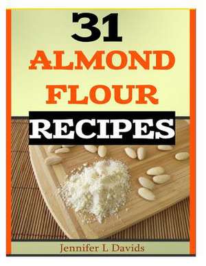 31 Almond Flour Recipes de Jinnfer L. Davids