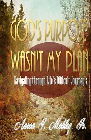 God's Purpose Wasn't My Plan de Mobley Jr, MR Aaron J.