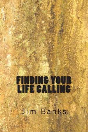 Finding Your Life Calling de Jim Banks