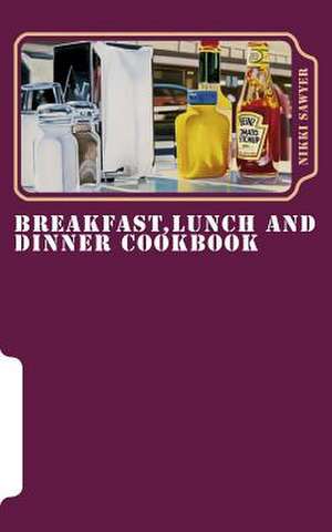 Breakfast, Lunch and Dinner Cookbook de Nikki Sawyer