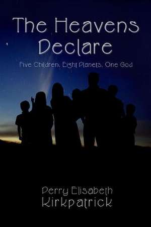 The Heavens Declare de Perry Elisabeth Kirkpatrick