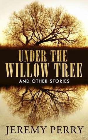 Under the Willow Tree and Other Stories de Jeremy Perry