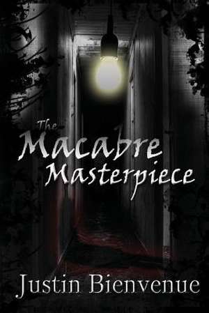 The Macabre Masterpiece de Justin Bienvenue