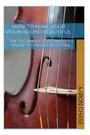 How to Make Your Violin Sound Beautiful de Aaron Chase