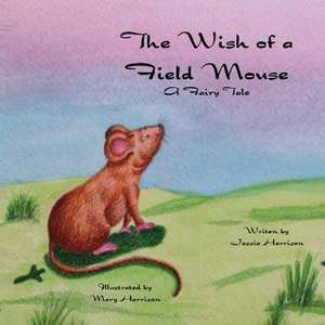 The Wish of a Field Mouse de Jessie Harrison