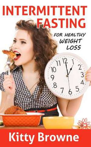 Intermittent Fasting for Healthy Weight Loss de Kitty Browne