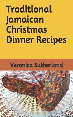 Traditional Jamaican Christmas Dinner Recipes de Veronica V. Sutherland