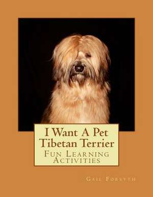 I Want a Pet Tibetan Terrier de Gail Forsyth