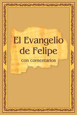 El Evangelio de Felipe Con Comentarios de Vladimir Antonov