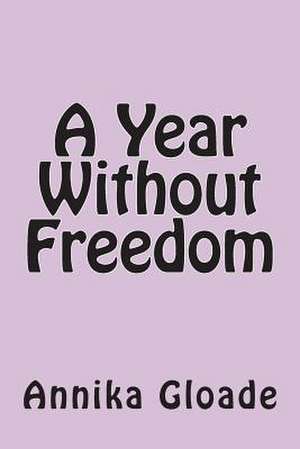 A Year Without Freedom de Annika Joanna Gloade