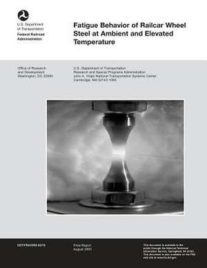 Fatigue Behavior of Railcar Wheel Steel at Ambient and Elevated Temperature de U. S. Department of Transportation