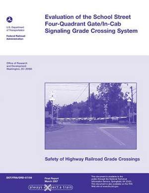 Evaluation of the School Street Four-Quadrant Gate/In-Cab Signaling Grade Crossing System de Us Department of Transportation