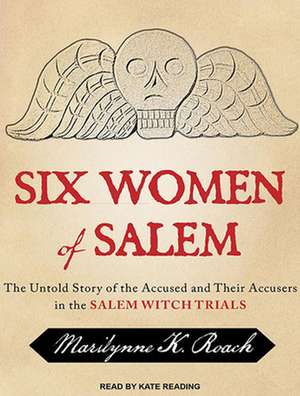 Six Women of Salem: The Untold Story of the Accused and Their Accusers in the Salem Witch Trials de Kate Reading