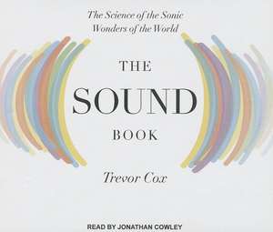 The Sound Book: The Science of the Sonic Wonders of the World de Trevor Cox