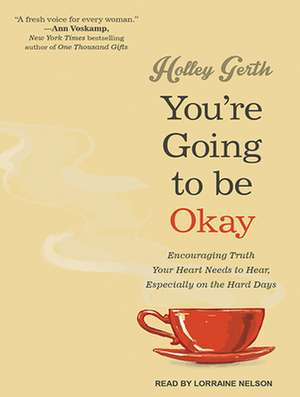 You're Going to Be Okay: Encouraging Truth Your Heart Needs to Hear, Especially on the Hard Days de Lorraine Nelson