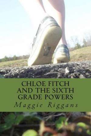 Chloe Fitch and the Sixth Grade Powers de Maggie Riggans