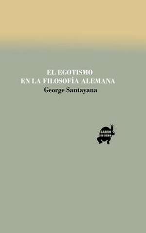 El Egotismo En La Filosofia Alemana de George Santayana