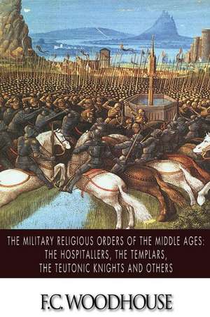 The Military Religious Orders of the Middle Ages de F. C. Woodhouse