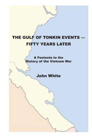 The Gulf of Tonkin Events-Fifty Years Later de John White