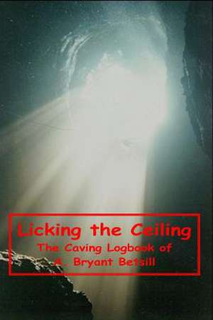 Licking the Ceiling de A. Bryant Betsill