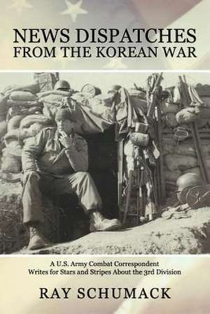 News Dispatches from the Korean War de Ray Schumack