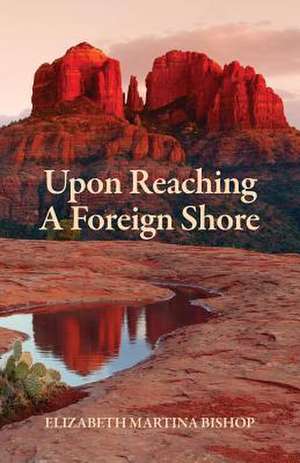 Upon Reaching a Foreign Shore de Elizabeth Martina Bishop