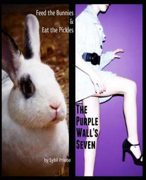 Feed the Bunnies & Eat the Pickles / The Purple Wall's Seven de Sybil Priebe