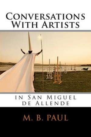 Conversations with Artists in San Miguel de Allende de M. B. Paul