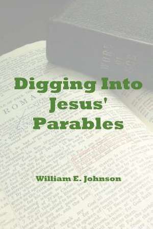 Digging Into Jesus' Parables de William E. Johnson