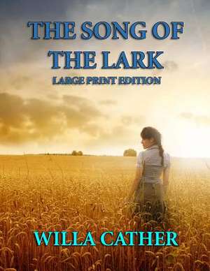 The Song of the Lark - Large Print Edition de Willa Cather