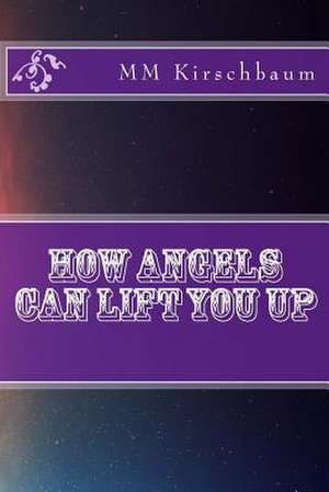 How Angels Can Lift You Up de M. M. Kirschbaum