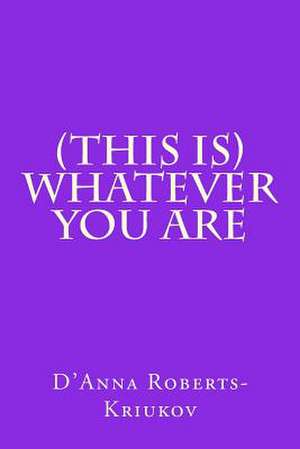 (This Is) Whatever You Are de D'Anna Roberts-Kriukov