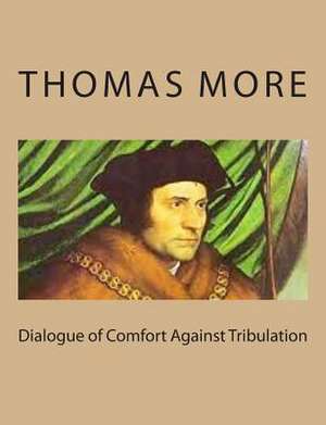 Dialogue of Comfort Against Tribulation de Thomas More